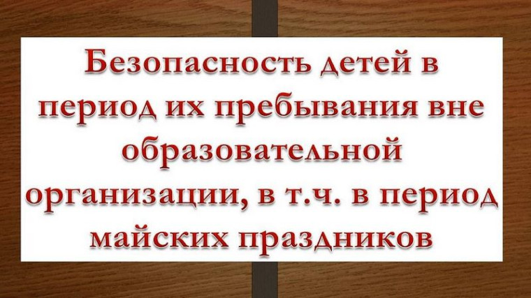 Безопасность детей во время майских праздников.